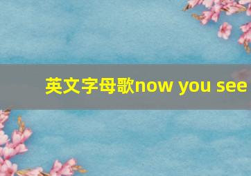 英文字母歌now you see